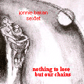 Jonnie Bakan Sextet, Nothing To Lose But Our Chains